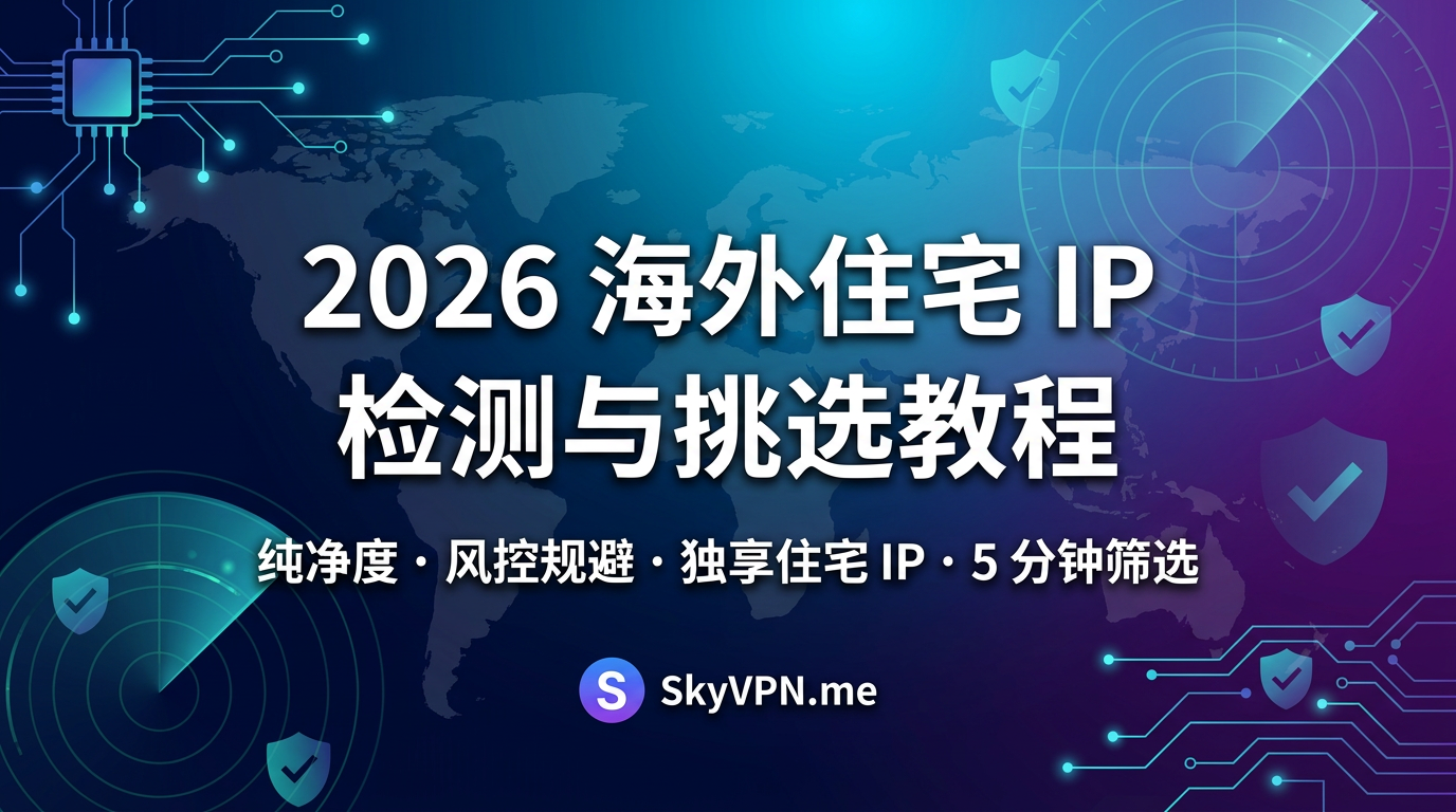 2026 最新海外住宅 IP 检测与挑选详细教程