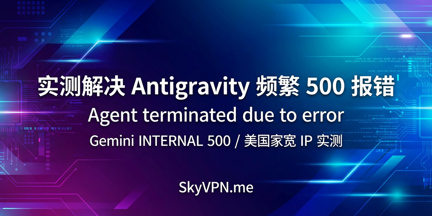 [实测解决] Google Antigravity 频繁 500 报错 Agent terminated due to error