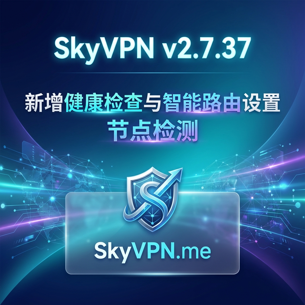 SkyVPN v2.7.37 新增健康检查与智能路由设置功能