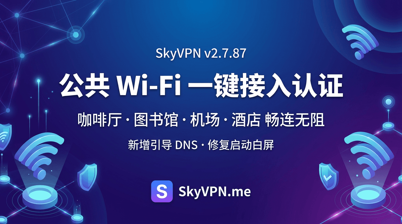 SkyVPN v2.7.87 增加公共场所(咖啡厅/图书馆/机场/酒店)Wi-Fi 接入认证支持,并修复启动白屏问题